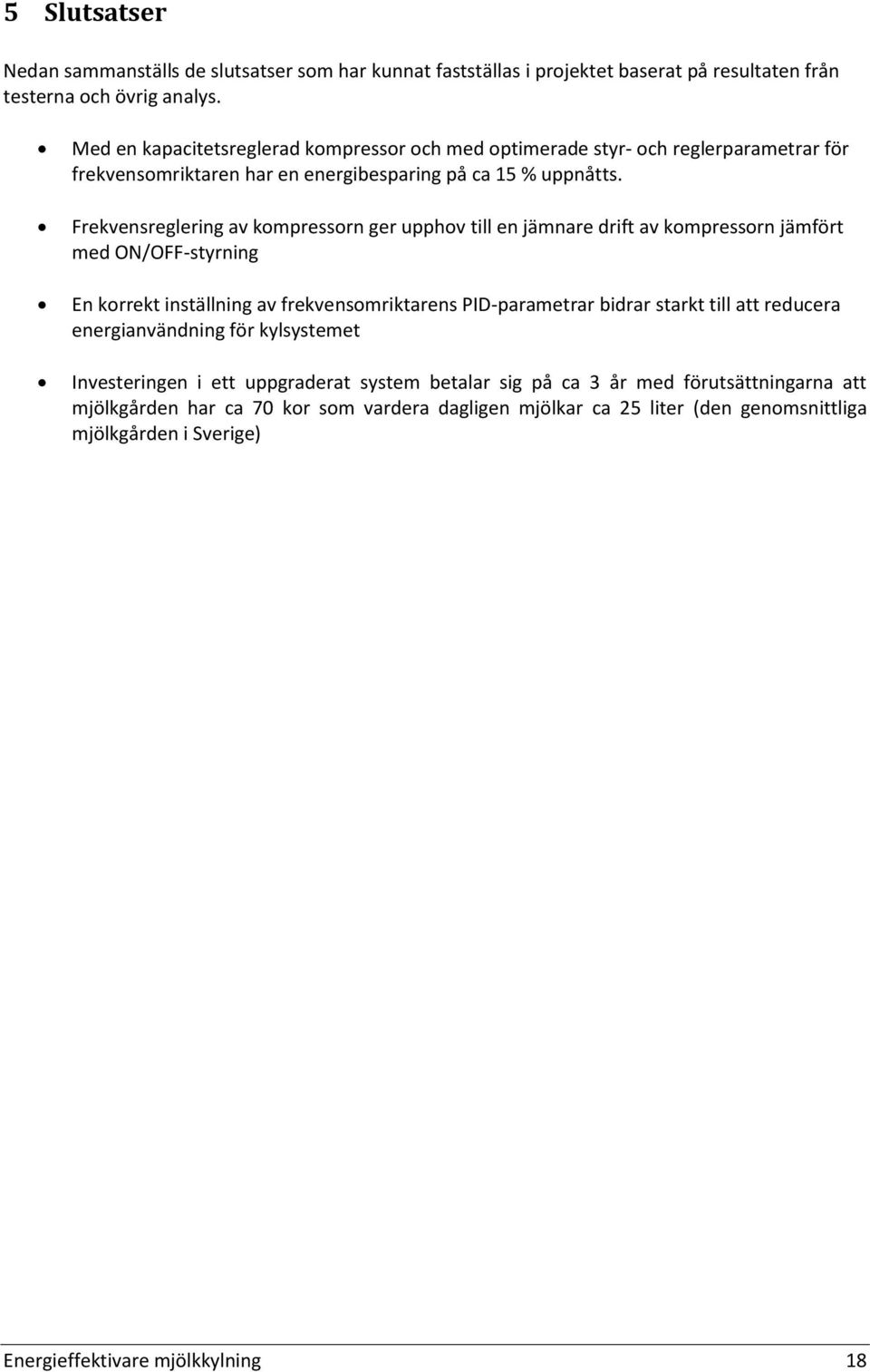 Frekvensreglering av kompressorn ger upphov till en jämnare drift av kompressorn jämfört med ON/OFF-styrning En korrekt inställning av frekvensomriktarens PID-parametrar bidrar starkt till