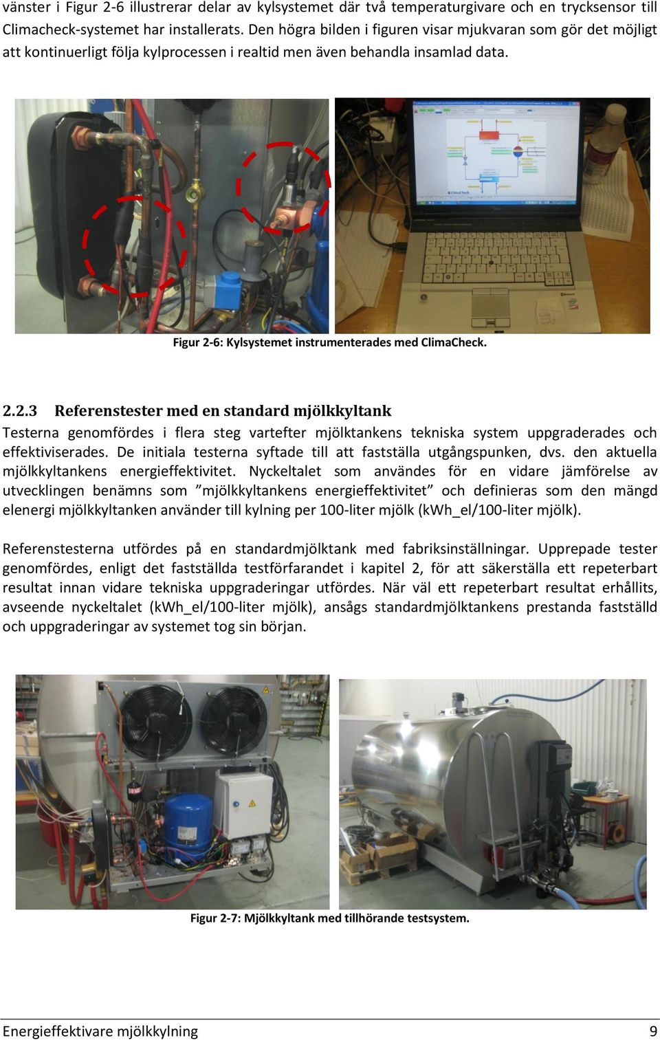 2.2.3 Referenstester med en standard mjölkkyltank Testerna genomfördes i flera steg vartefter mjölktankens tekniska system uppgraderades och effektiviserades.