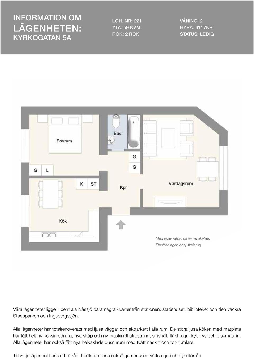 Alla lägenheter har totalrenoverats med ljusa väggar och ekparkett i alla rum.