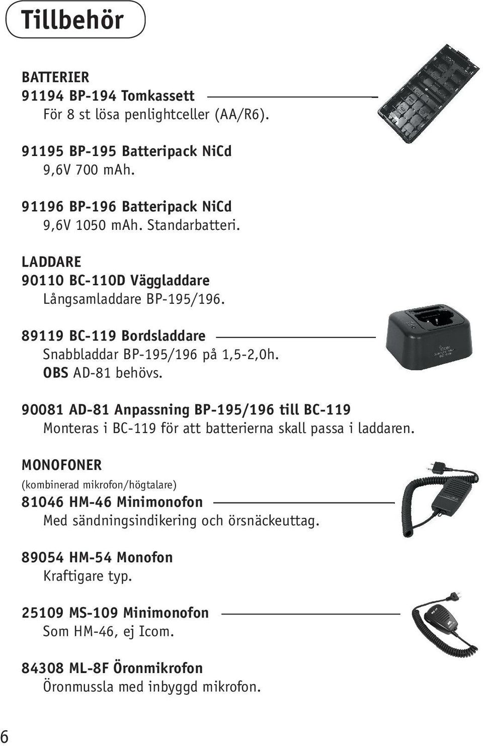 90081 AD-81 Anpassning BP-195/196 till BC-119 Monteras i BC-119 för att batterierna skall passa i laddaren.