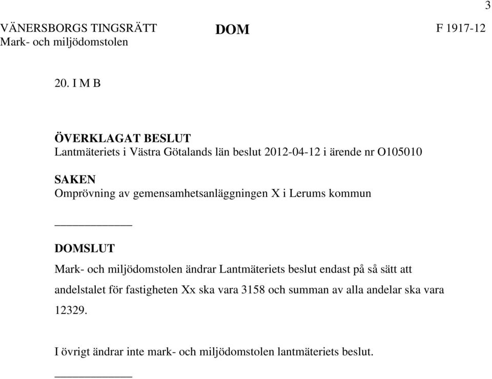 av gemensamhetsanläggningen X i Lerums kommun DOMSLUT Mark- och miljödomstolen ändrar Lantmäteriets beslut endast på