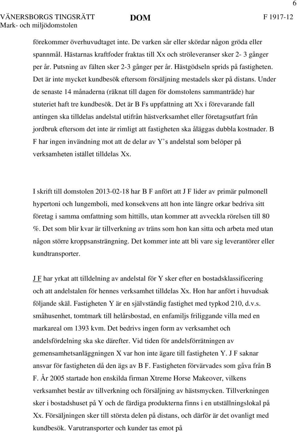 Det är inte mycket kundbesök eftersom försäljning mestadels sker på distans. Under de senaste 14 månaderna (räknat till dagen för domstolens sammanträde) har stuteriet haft tre kundbesök.