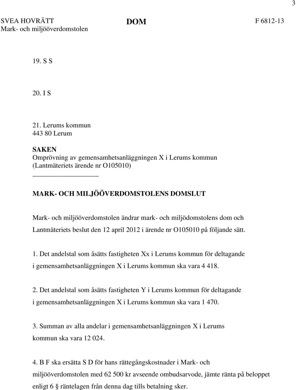 och Lantmäteriets beslut den 12 april 2012 i ärende nr O105010 på följande sätt. 1. Det andelstal som åsätts fastigheten Xx i Lerums kommun för deltagande i gemensamhetsanläggningen X i Lerums kommun ska vara 4 418.