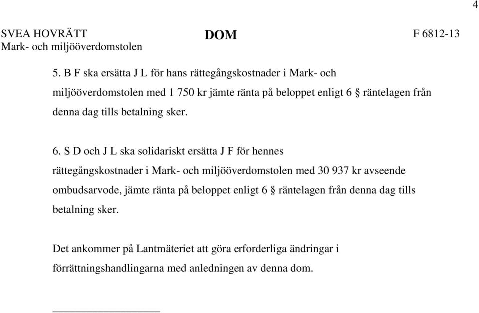 räntelagen från denna dag tills betalning sker. 6.