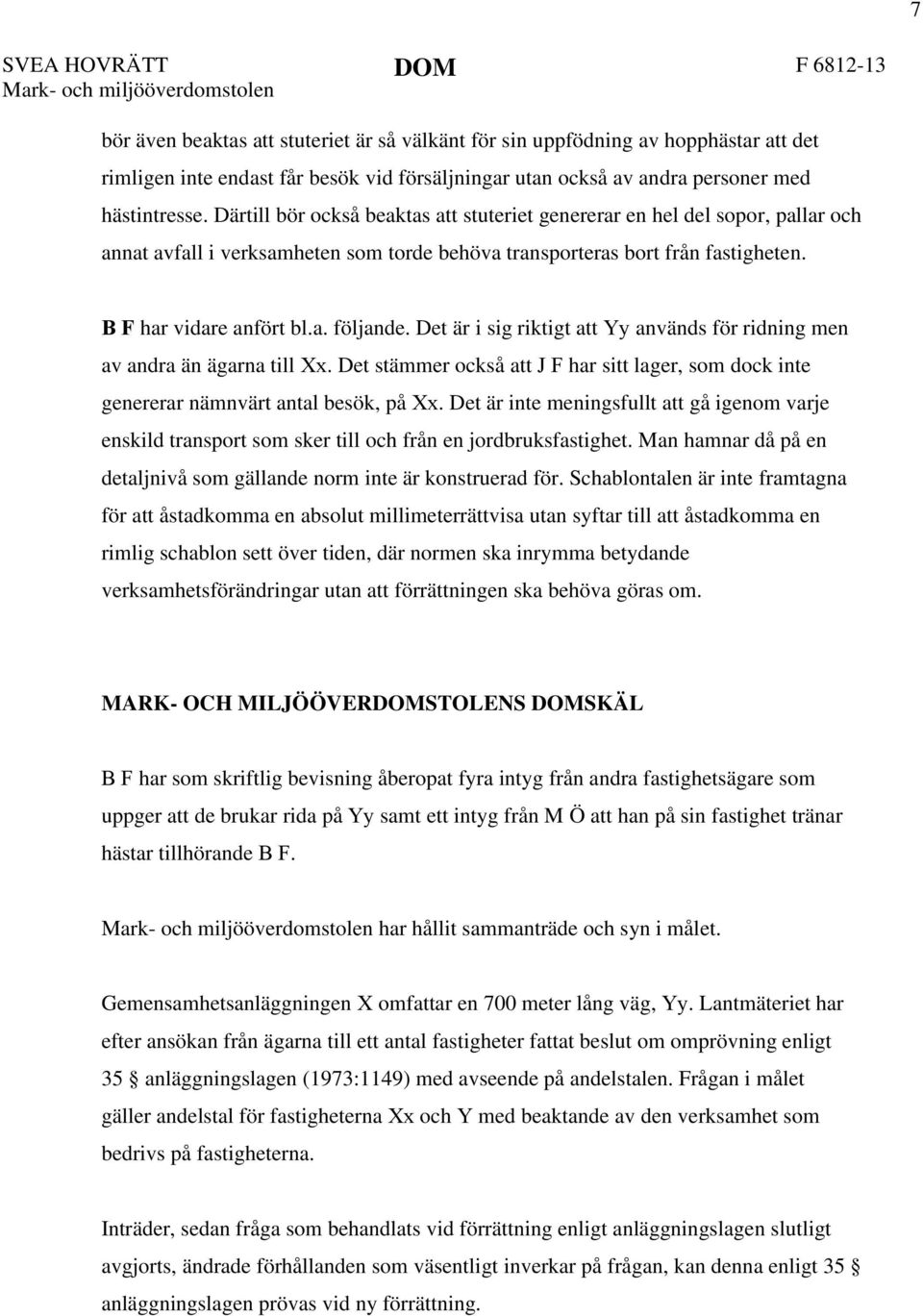 a. följande. Det är i sig riktigt att Yy används för ridning men av andra än ägarna till Xx. Det stämmer också att J F har sitt lager, som dock inte genererar nämnvärt antal besök, på Xx.