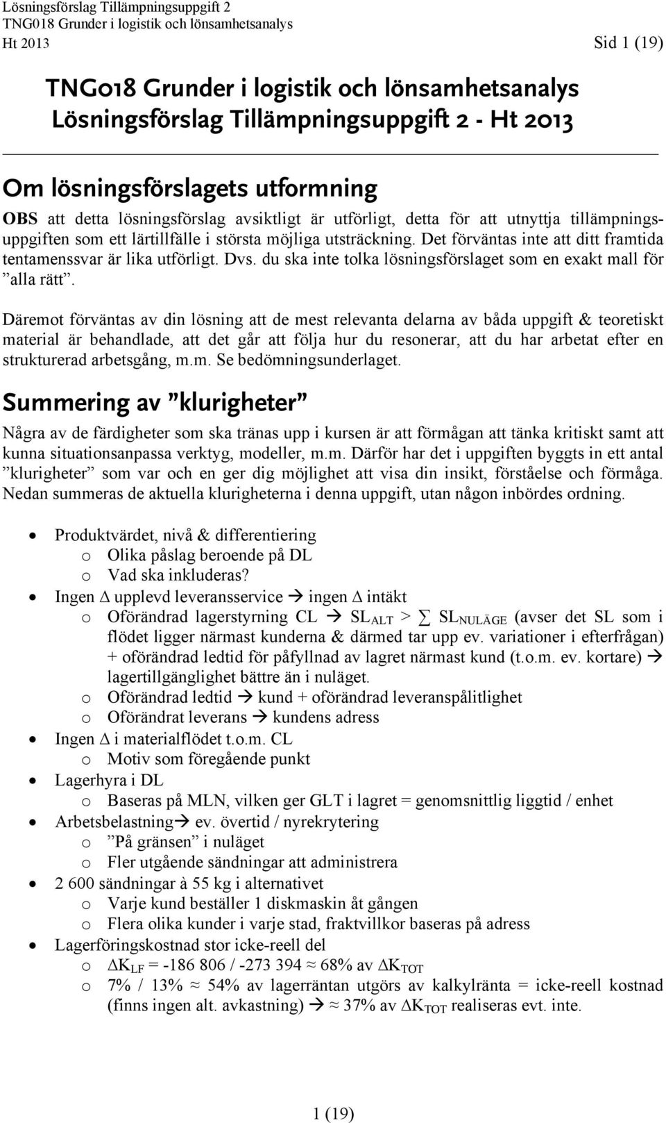 Däremot förväntas av din lösning att de mest relevanta delarna av båda uppgift & teoretiskt material är behandlade, att det går att följa hur du resonerar, att du har arbetat efter en strukturerad