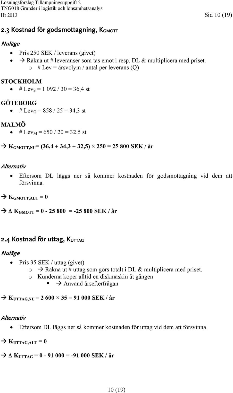 800 SEK / år Alternativ Eftersom DL läggs ner så kommer kostnaden för godsmottagning vid dem att försvinna. K GMOTT,ALT = 0 Δ K GMOTT = 0-25 800 = -25 800 SEK / år 2.