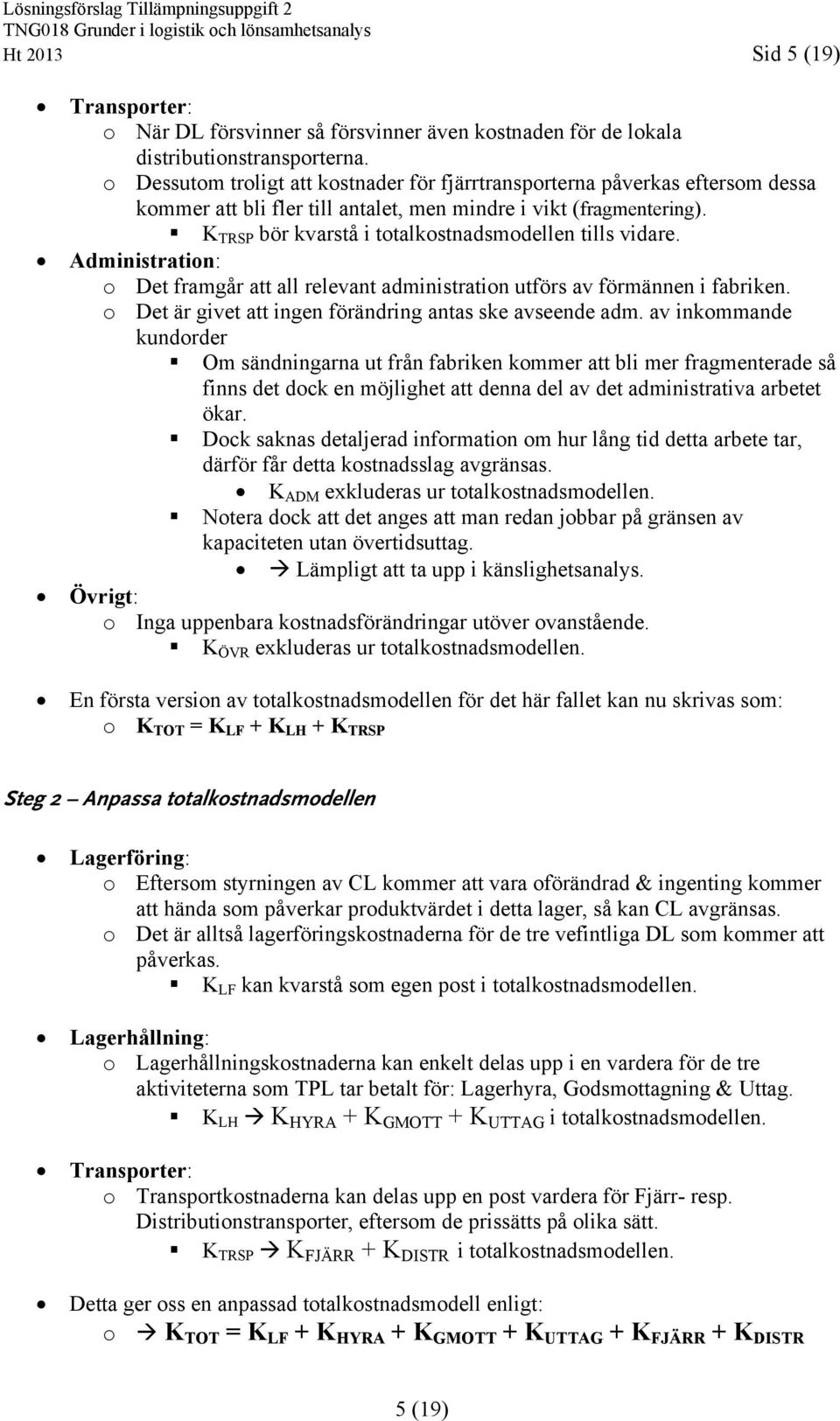 K TRSP bör kvarstå i totalkostnadsmodellen tills vidare. Administration: o Det framgår att all relevant administration utförs av förmännen i fabriken.