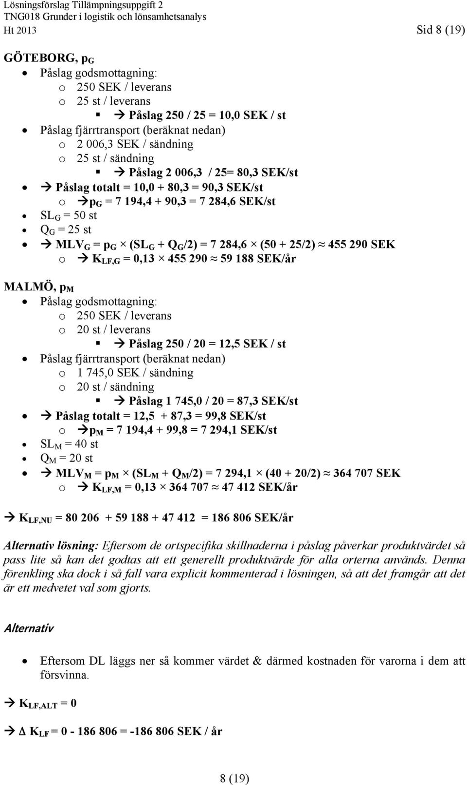 290 SEK o K LF,G = 0,13 455 290 59 188 SEK/år MALMÖ, p M Påslag godsmottagning: o 250 SEK / leverans o 20 st / leverans Påslag 250 / 20 = 12,5 SEK / st Påslag fjärrtransport (beräknat nedan) o 1