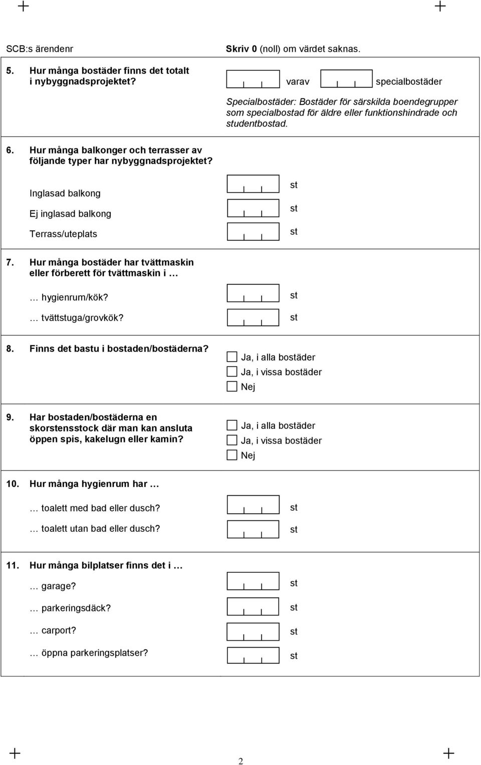 Hur många balkonger och terrasser av följande typer har nybyggnadsprojektet? Inglasad balkong Ej inglasad balkong Terrass/uteplats 7.