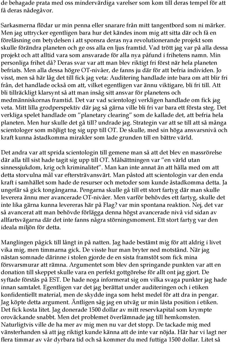 alla en ljus framtid. Vad trött jag var på alla dessa projekt och att alltid vara som ansvarade för alla nya påfund i frihetens namn. Min personliga frihet då?