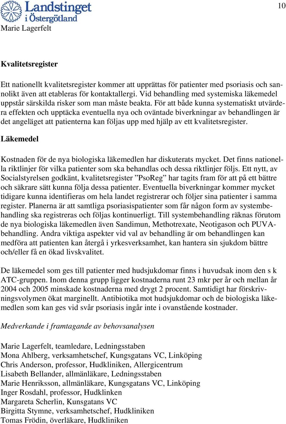 För att både kunna systematiskt utvärdera effekten och upptäcka eventuella nya och oväntade biverkningar av behandlingen är det angeläget att patienterna kan följas upp med hjälp av ett