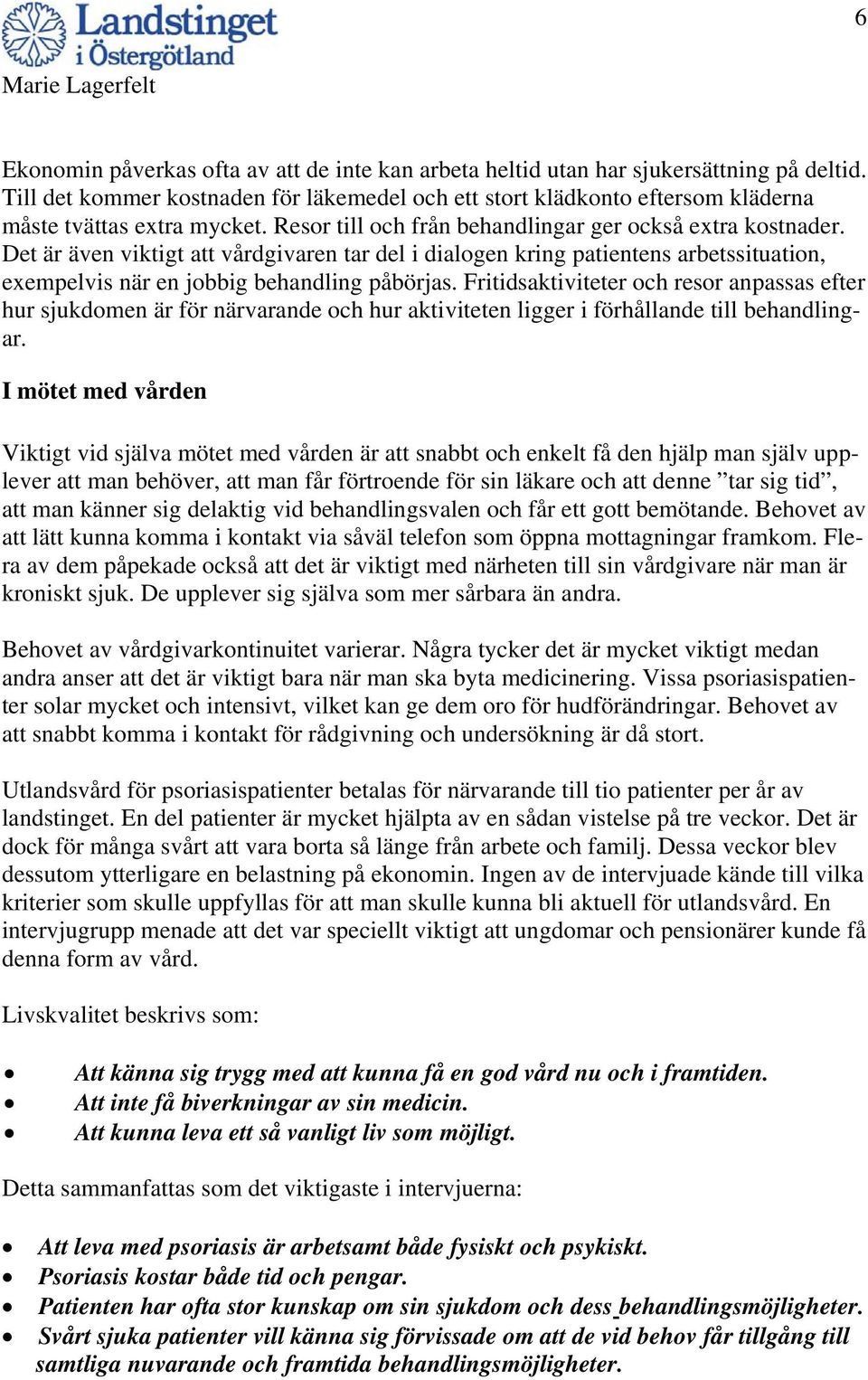 Det är även viktigt att vårdgivaren tar del i dialogen kring patientens arbetssituation, exempelvis när en jobbig behandling påbörjas.