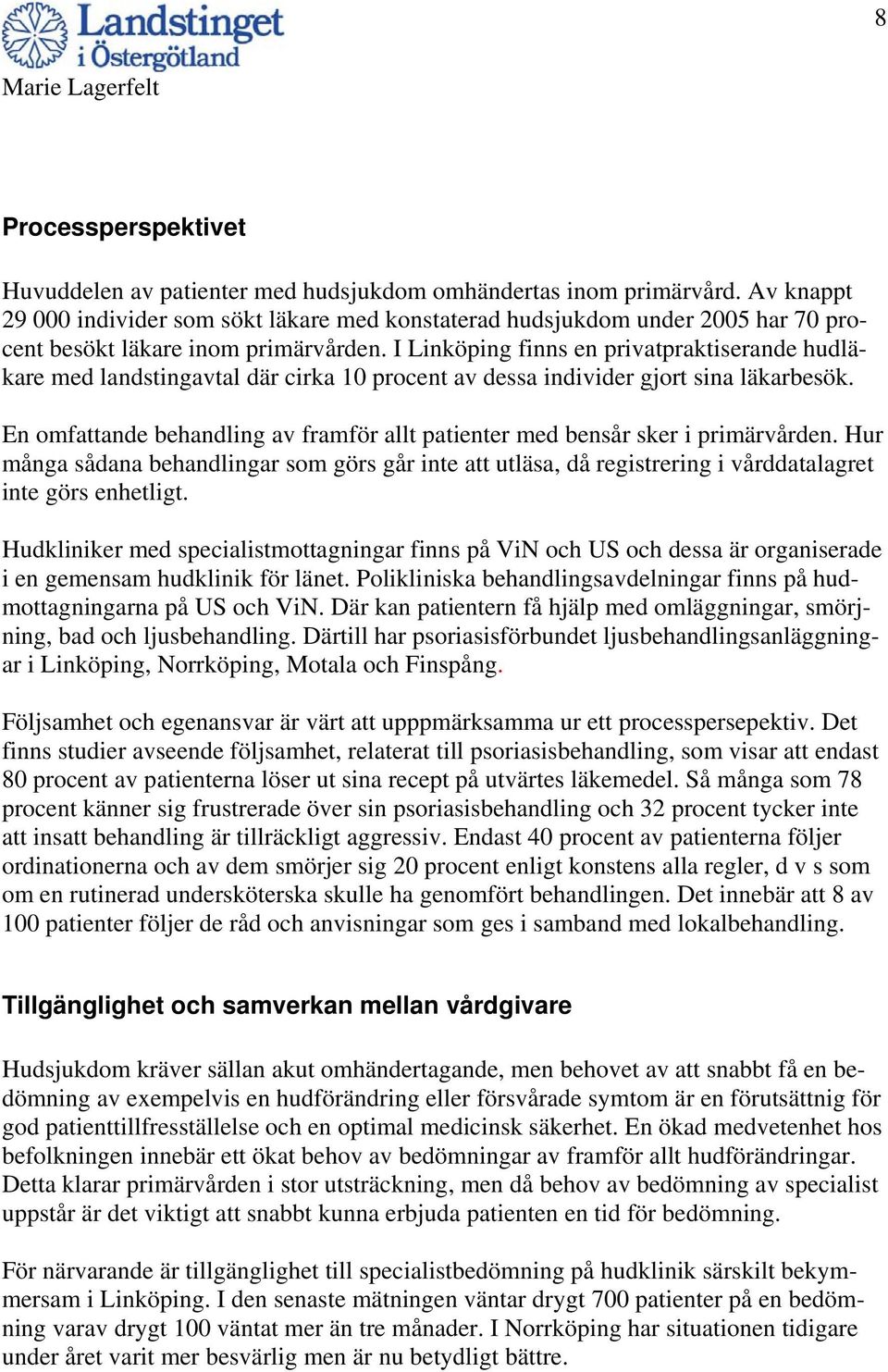 I Linköping finns en privatpraktiserande hudläkare med landstingavtal där cirka 10 procent av dessa individer gjort sina läkarbesök.