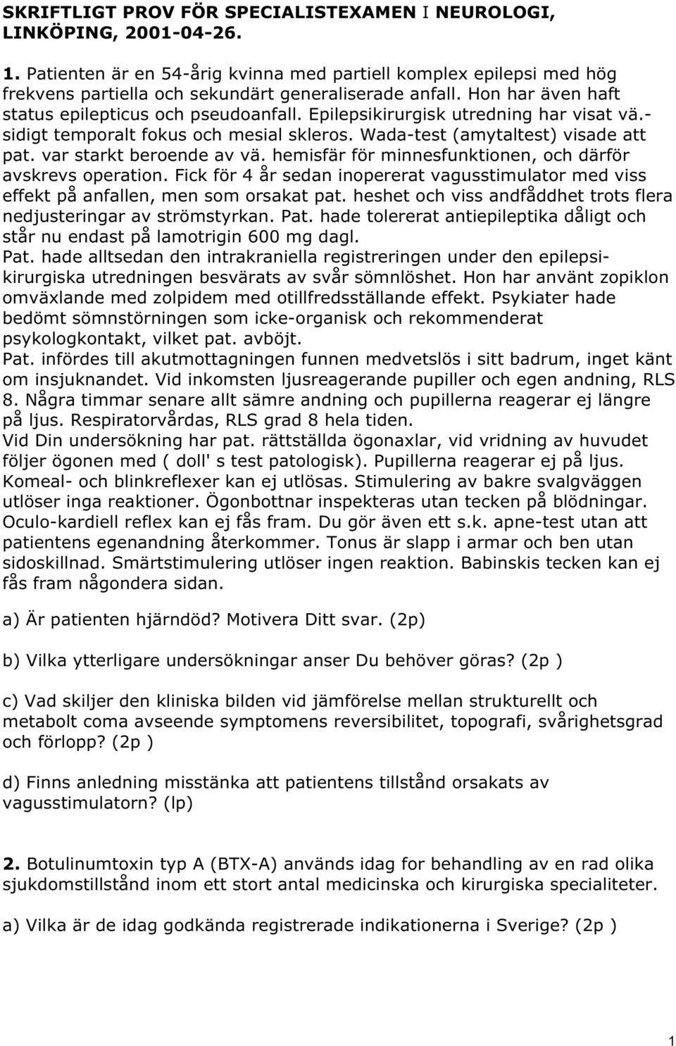 var starkt beroende av vä. hemisfär för minnesfunktionen, och därför avskrevs operation. Fick för 4 år sedan inopererat vagusstimulator med viss effekt på anfallen, men som orsakat pat.