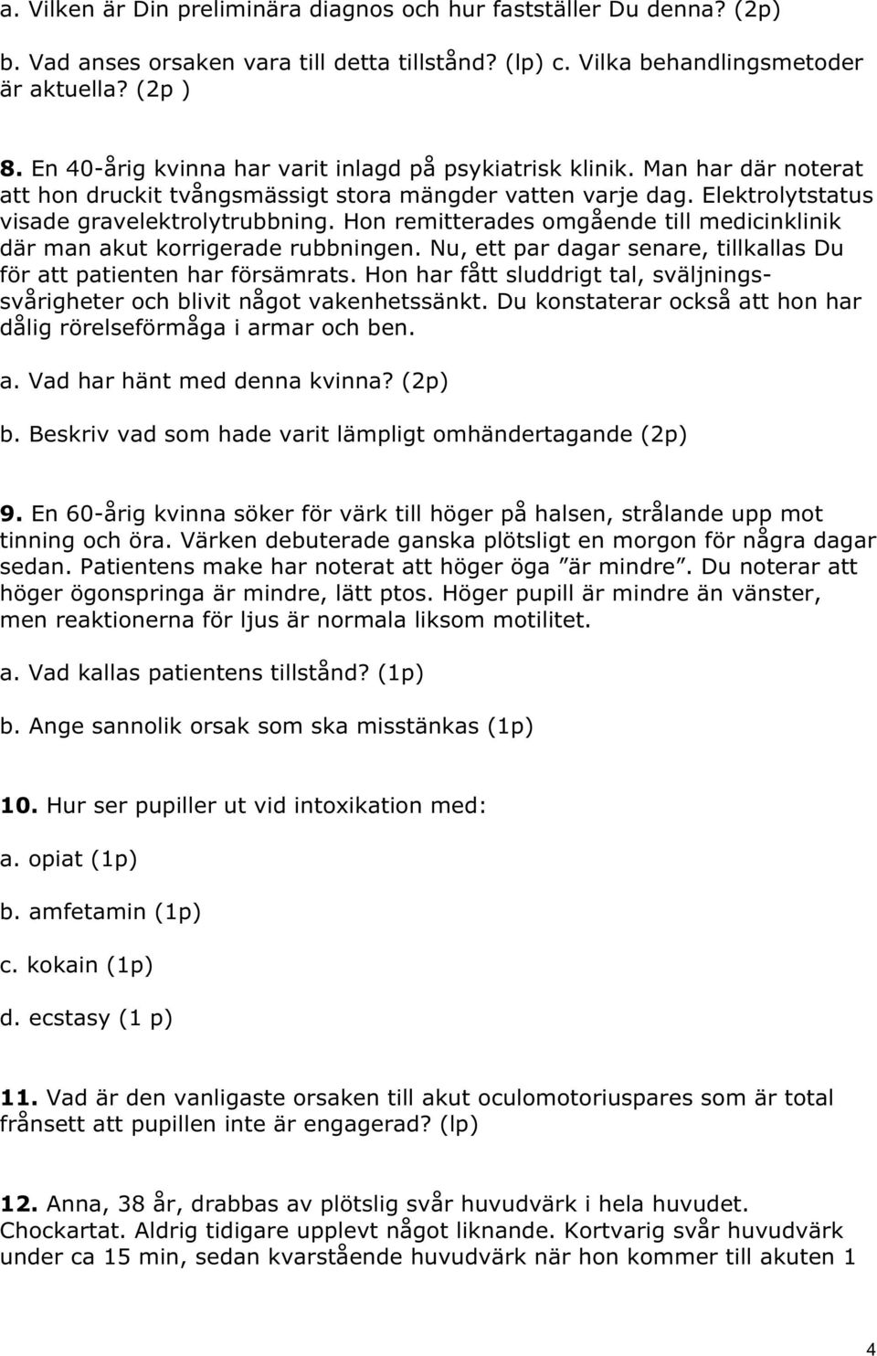 Hon remitterades omgående till medicinklinik där man akut korrigerade rubbningen. Nu, ett par dagar senare, tillkallas Du för att patienten har försämrats.