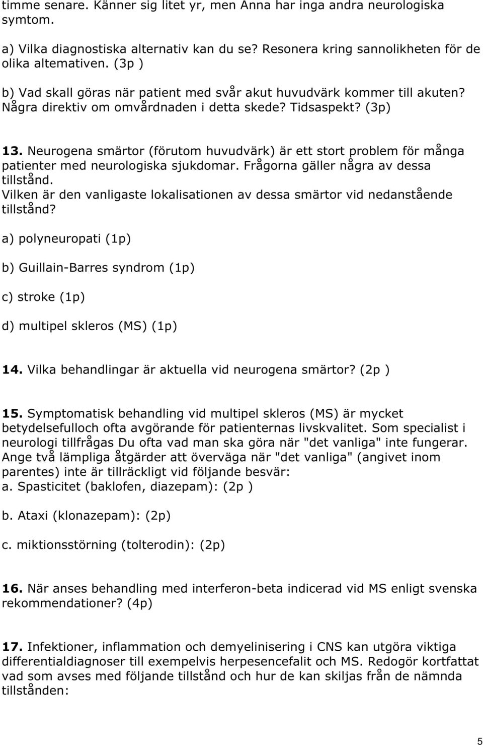 Neurogena smärtor (förutom huvudvärk) är ett stort problem för många patienter med neurologiska sjukdomar. Frågorna gäller några av dessa tillstånd.