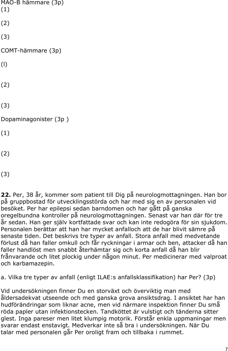 Senast var han där för tre år sedan. Han ger själv kortfattade svar och kan inte redogöra för sin sjukdom. Personalen berättar att han har mycket anfalloch att de har blivit sämre på senaste tiden.