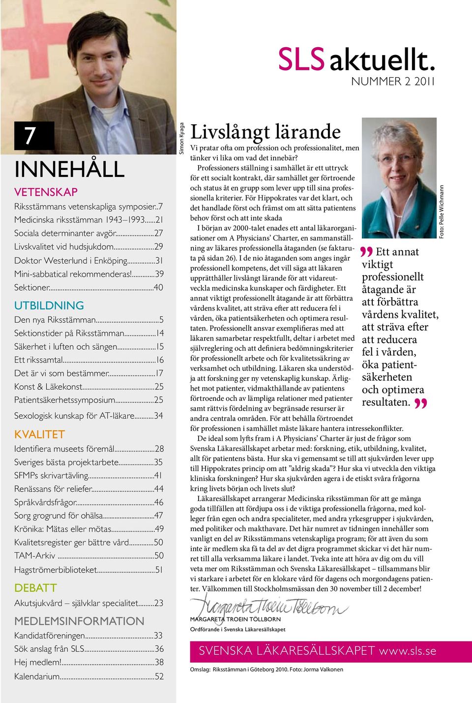 ..15 Ett rikssamtal...16 Det är vi som bestämmer...17 Konst & Läkekonst...25 Patientsäkerhetssymposium...25 Sexologisk kunskap för AT-läkare...34 KVALITET Identifiera museets föremål.