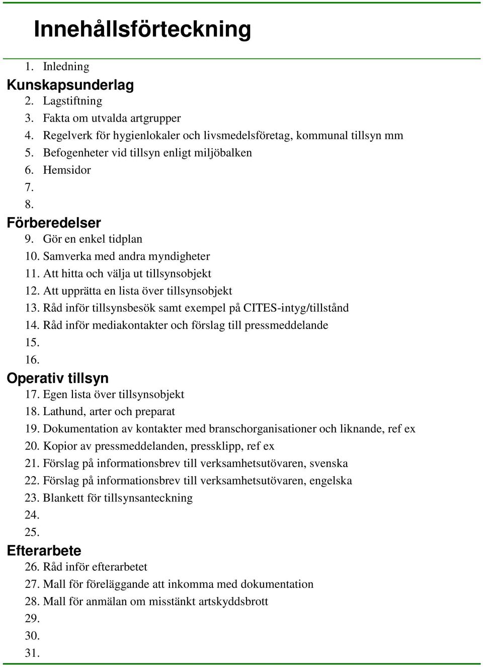 Att upprätta en lista över tillsynsobjekt 13. Råd inför tillsynsbesök samt exempel på CITES-intyg/tillstånd 14. Råd inför mediakontakter och förslag till pressmeddelande 15. 16. Operativ tillsyn 17.