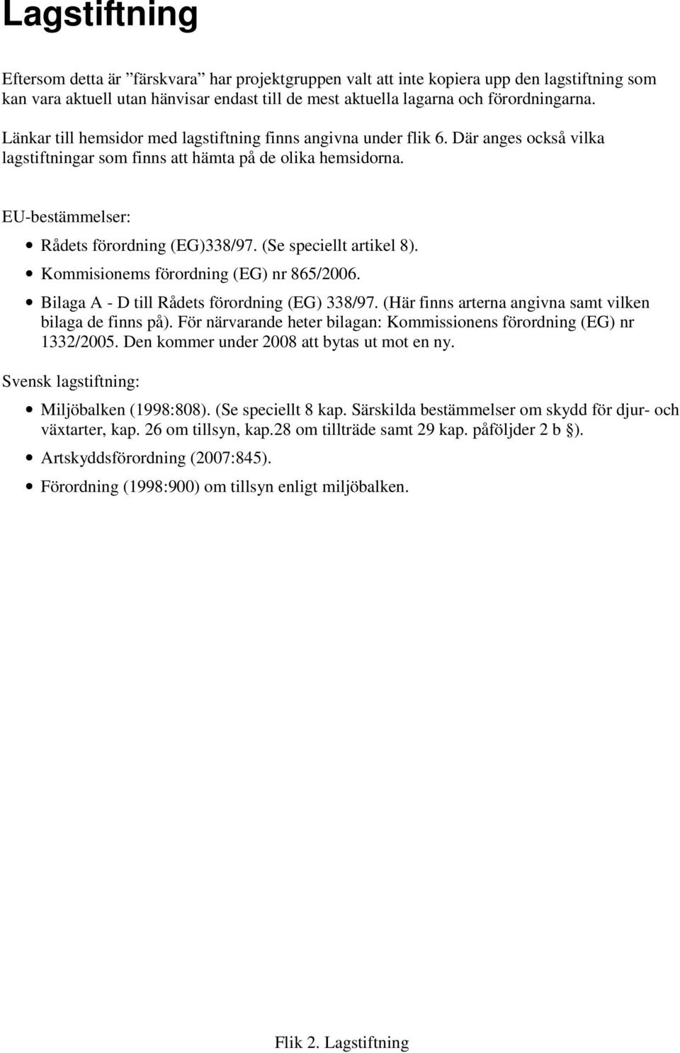 (Se speciellt artikel 8). Kommisionems förordning (EG) nr 865/2006. Bilaga A - D till Rådets förordning (EG) 338/97. (Här finns arterna angivna samt vilken bilaga de finns på).