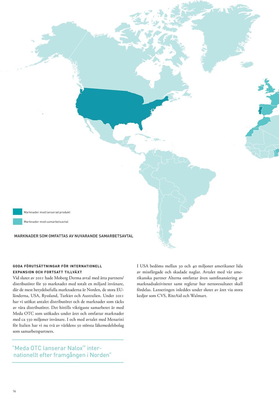 Turkiet och Australien. Under 2011 har vi utökat antalet distributörer och de marknader som täcks av våra distributörer.