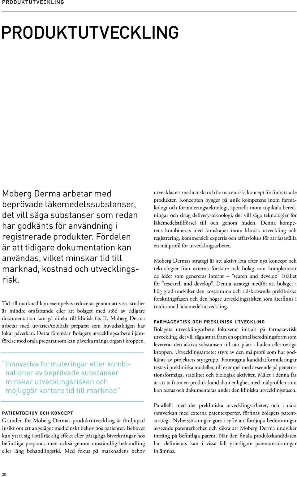 Tid till marknad kan exempelvis reduceras genom att vissa studier är mindre omfattande eller att bolaget med stöd av tidigare dokumentation kan gå direkt till klinisk fas II.