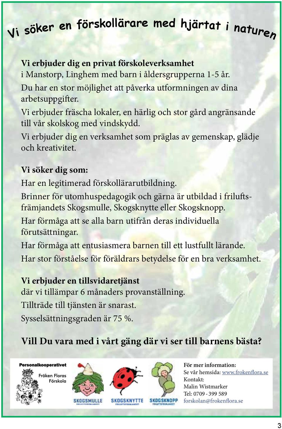 Vi erbjuder dig en verksamhet som präglas av gemenskap, glädje och kreativitet. Vi söker dig som: Har en legitimerad förskollärarutbildning.