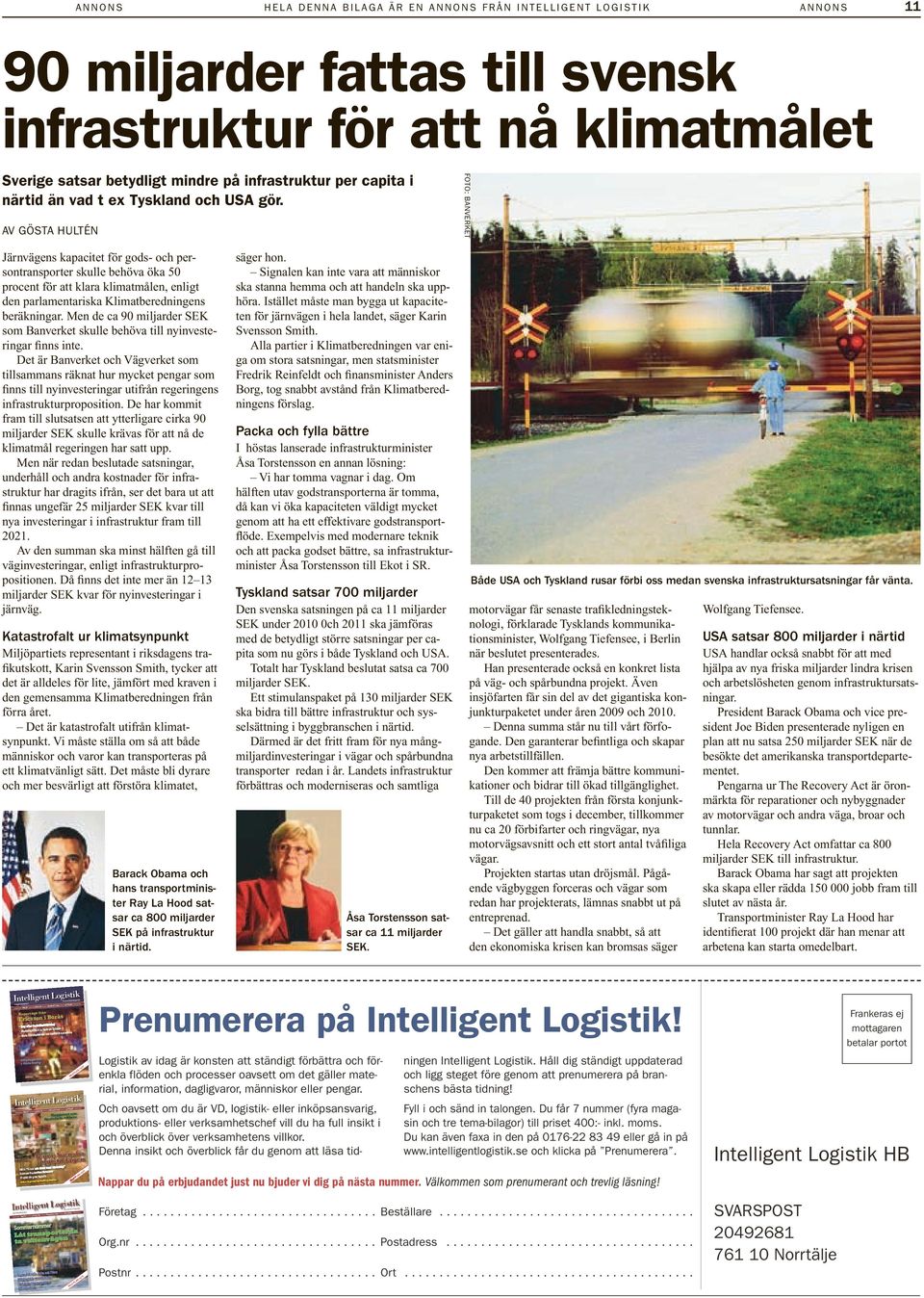 Av Gösta Hultén Foto: banverket Järnvägens kapacitet för gods- och persontransporter skulle behöva öka 50 procent för att klara klimatmålen, enligt den parlamentariska Klimatberedningens beräkningar.