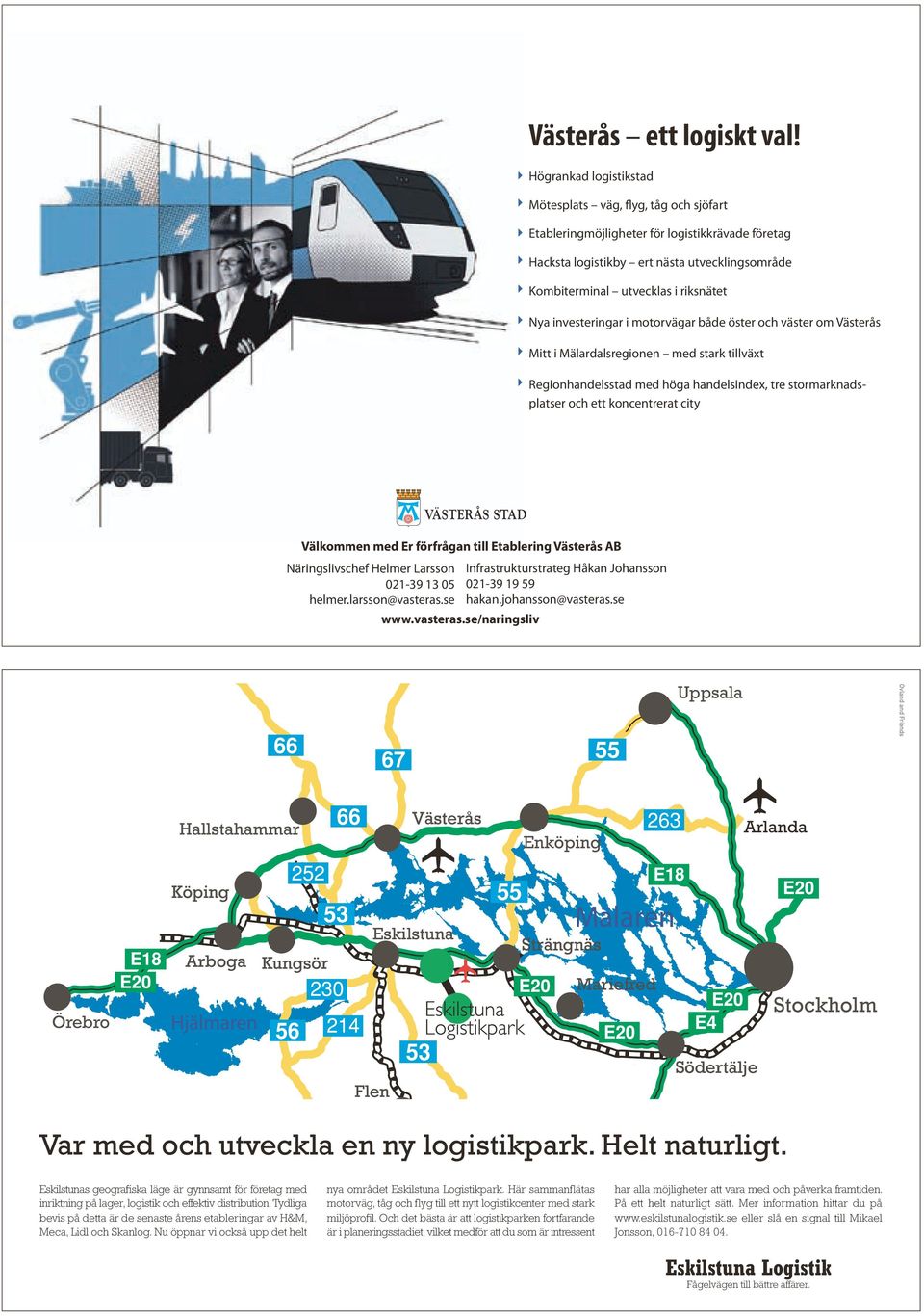 investeringar i motorvägar både öster och väster om Västerås Mitt i Mälardalsregionen med stark tillväxt Regionhandelsstad med höga handelsindex, tre stormarknadsplatser och ett koncentrerat city