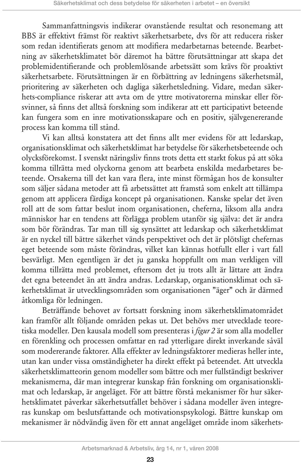 Bearbetning av säkerhetsklimatet bör däremot ha bättre förutsättningar att skapa det problemidentifierande och problemlösande arbetssätt som krävs för proaktivt säkerhetsarbete.