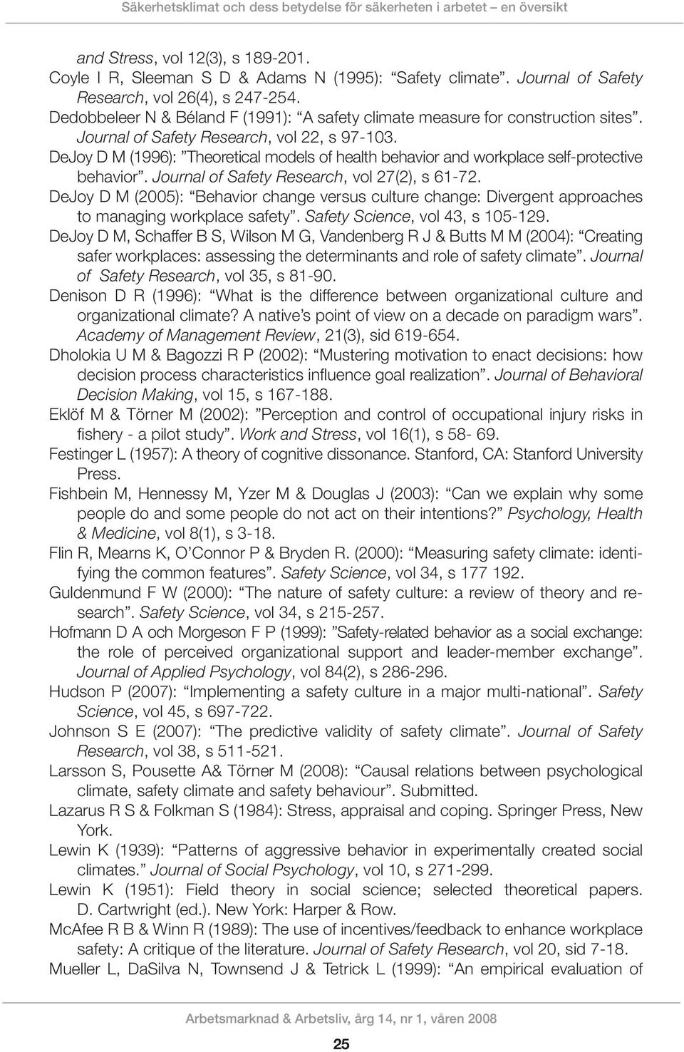 DeJoy D M (1996): Theoretical models of health behavior and workplace self-protective behavior. Journal of Safety Research, vol 27(2), s 61-72.