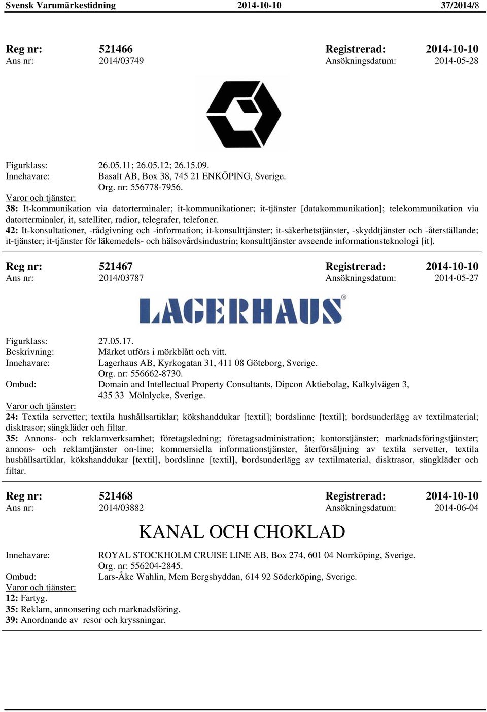 38: It-kommunikation via datorterminaler; it-kommunikationer; it-tjänster [datakommunikation]; telekommunikation via datorterminaler, it, satelliter, radior, telegrafer, telefoner.