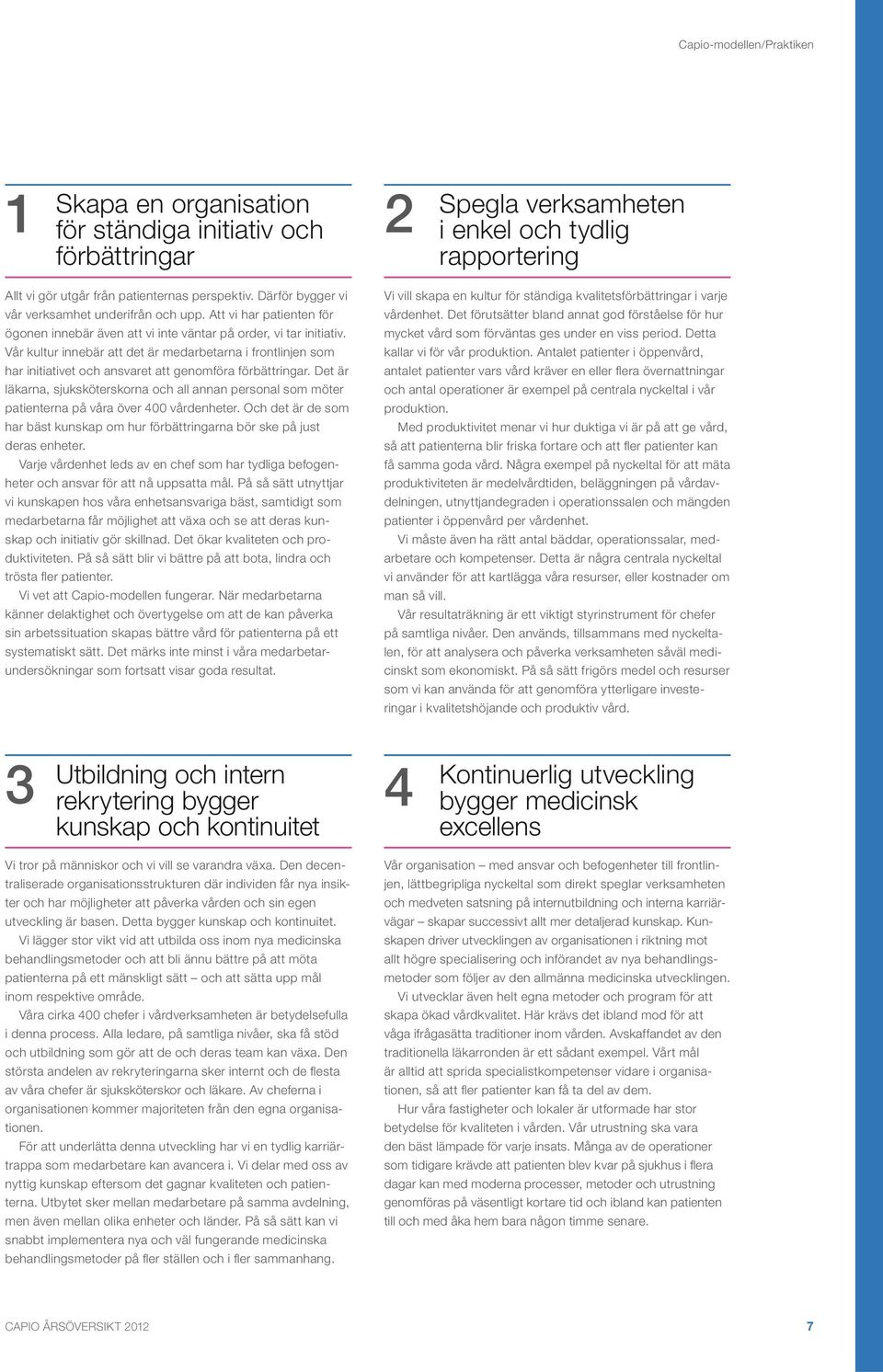Vår kultur innebär att det är medarbetarna i frontlinjen som har initiativet och ansvaret att genomföra förbättringar.