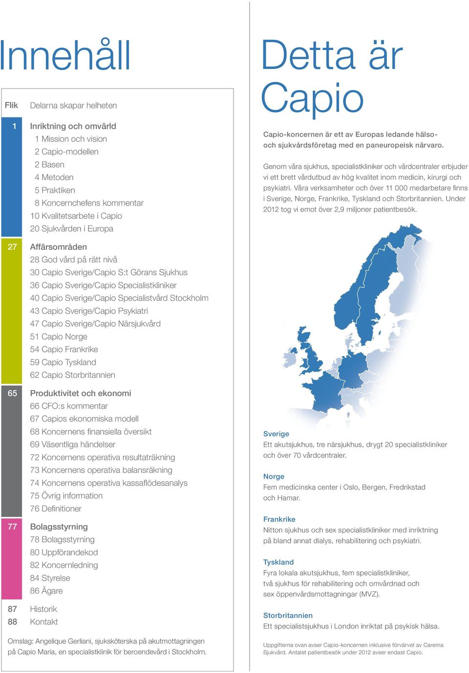 är Capio Capio-koncernen är ett av Europas ledande hälsooch sjukvårdsföretag med en paneuropeisk närvaro.
