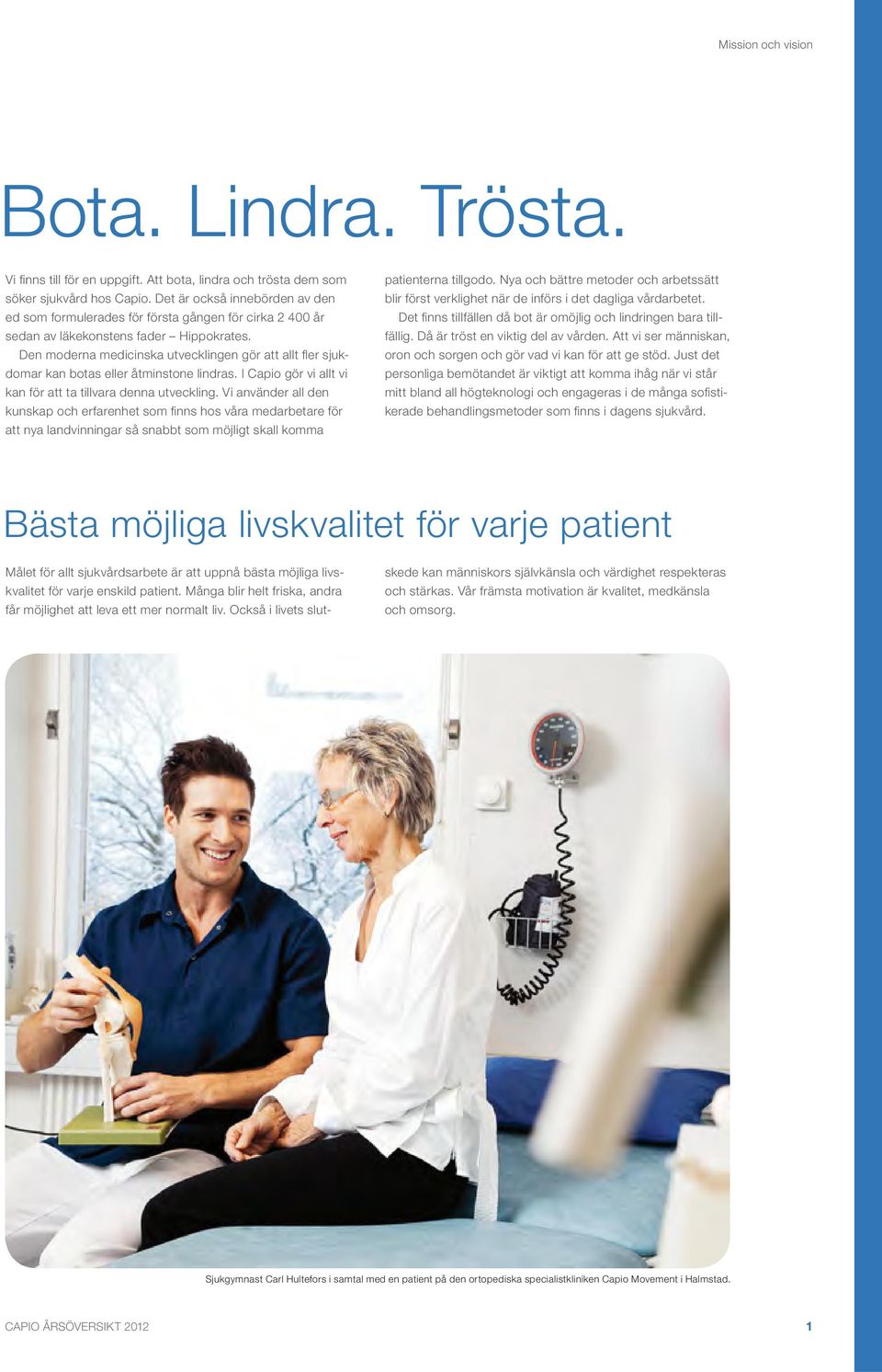 Den moderna medicinska utvecklingen gör att allt fl er sjukdomar kan botas eller åtminstone lindras. I Capio gör vi allt vi kan för att ta tillvara denna utveckling.