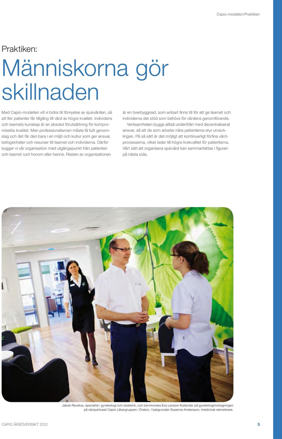 Men professionalismen måste få fullt genomslag och det får den bara i en miljö och kultur som ger ansvar, befogenheter och resurser till teamet och individerna.