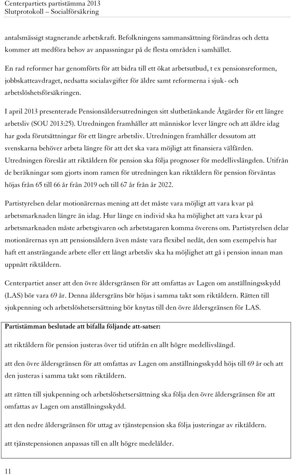 arbetslöshetsförsäkringen. I april 2013 presenterade Pensionsåldersutredningen sitt slutbetänkande Åtgärder för ett längre arbetsliv (SOU 2013:25).