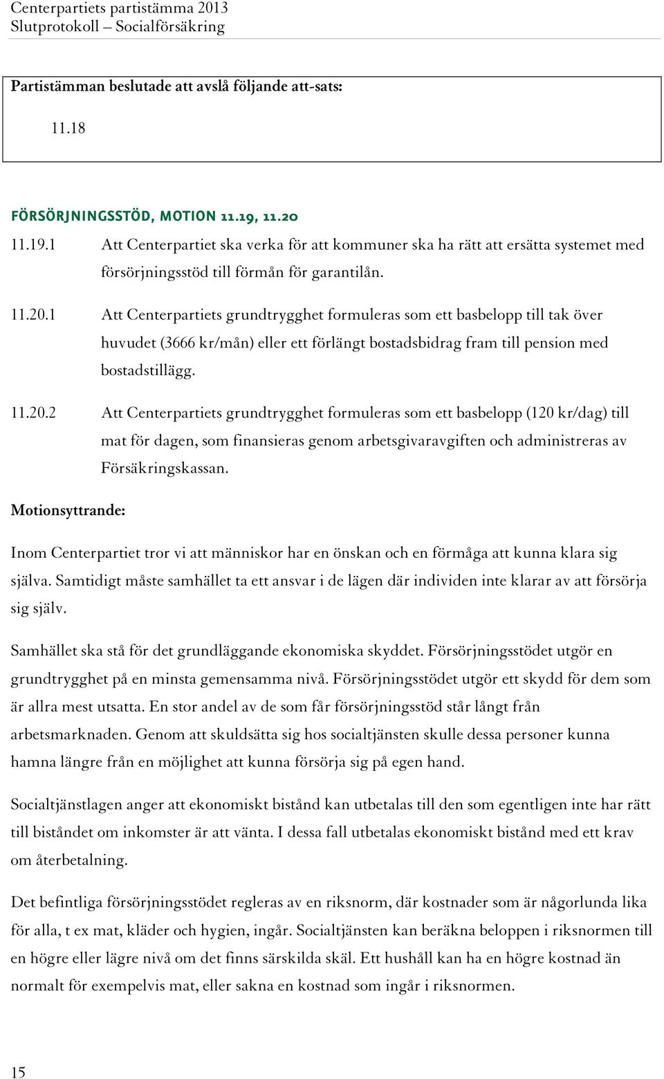 11.20.2 Att Centerpartiets grundtrygghet formuleras som ett basbelopp (120 kr/dag) till mat för dagen, som finansieras genom arbetsgivaravgiften och administreras av Försäkringskassan.