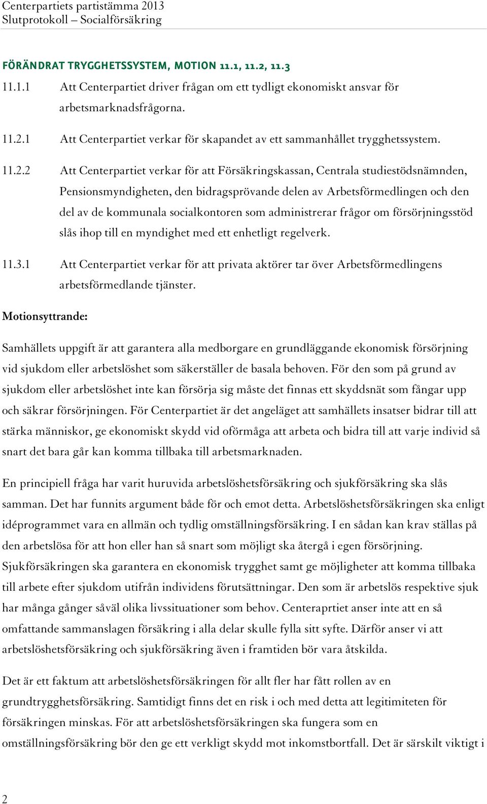 som administrerar frågor om försörjningsstöd slås ihop till en myndighet med ett enhetligt regelverk. 11.3.