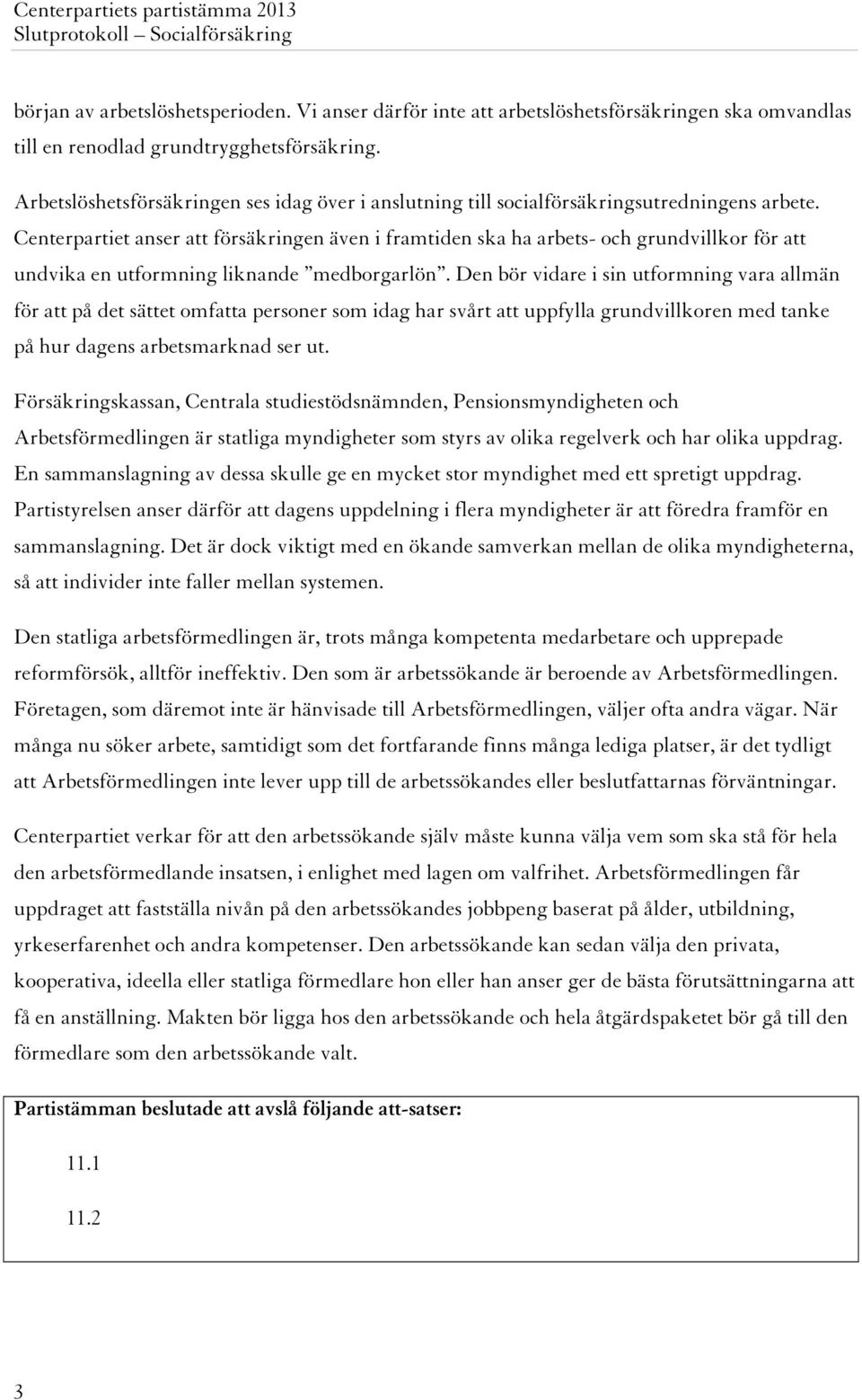 Centerpartiet anser att försäkringen även i framtiden ska ha arbets- och grundvillkor för att undvika en utformning liknande medborgarlön.