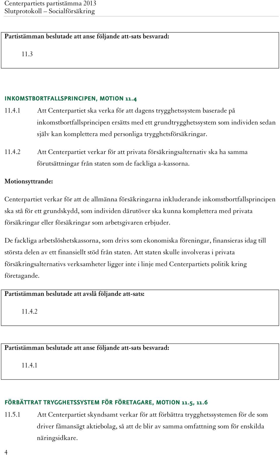 trygghetsförsäkringar. 11.4.2 Att Centerpartiet verkar för att privata försäkringsalternativ ska ha samma förutsättningar från staten som de fackliga a-kassorna.