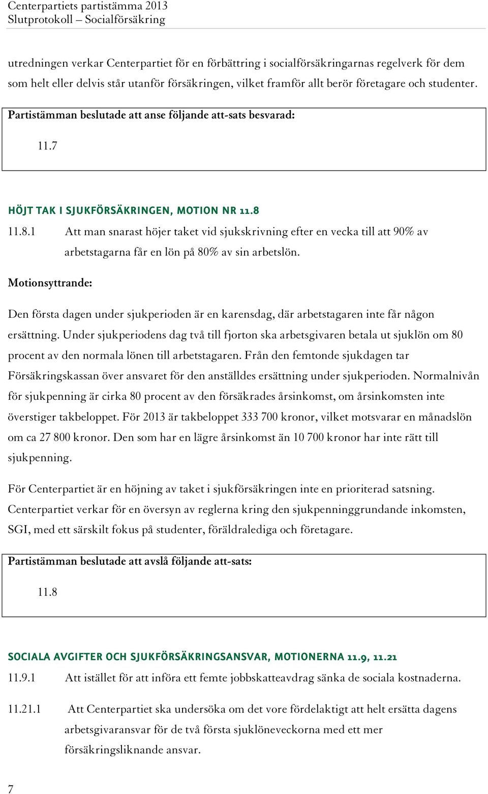 11.8.1 Att man snarast höjer taket vid sjukskrivning efter en vecka till att 90% av arbetstagarna får en lön på 80% av sin arbetslön.