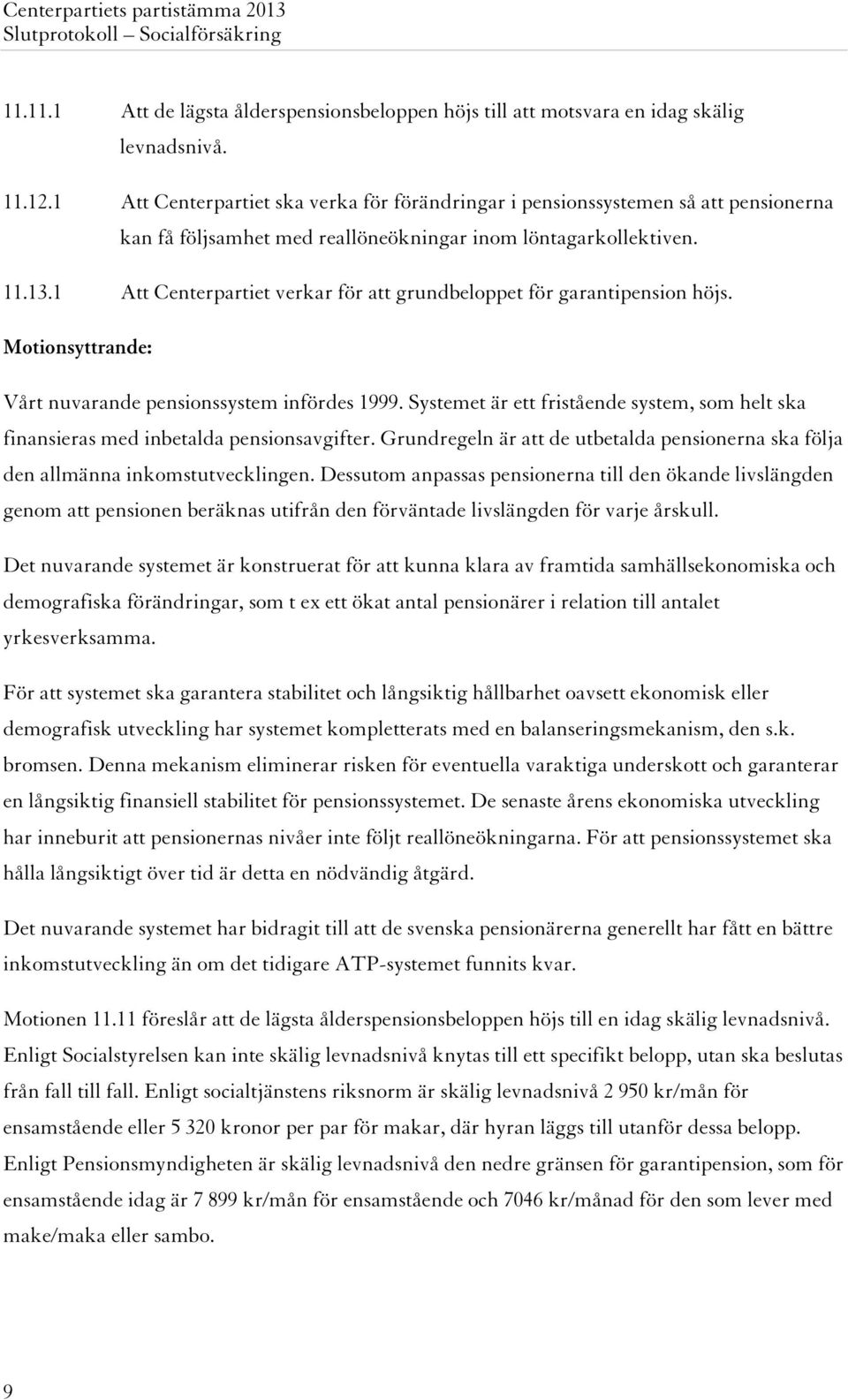 1 Att Centerpartiet verkar för att grundbeloppet för garantipension höjs. Vårt nuvarande pensionssystem infördes 1999.