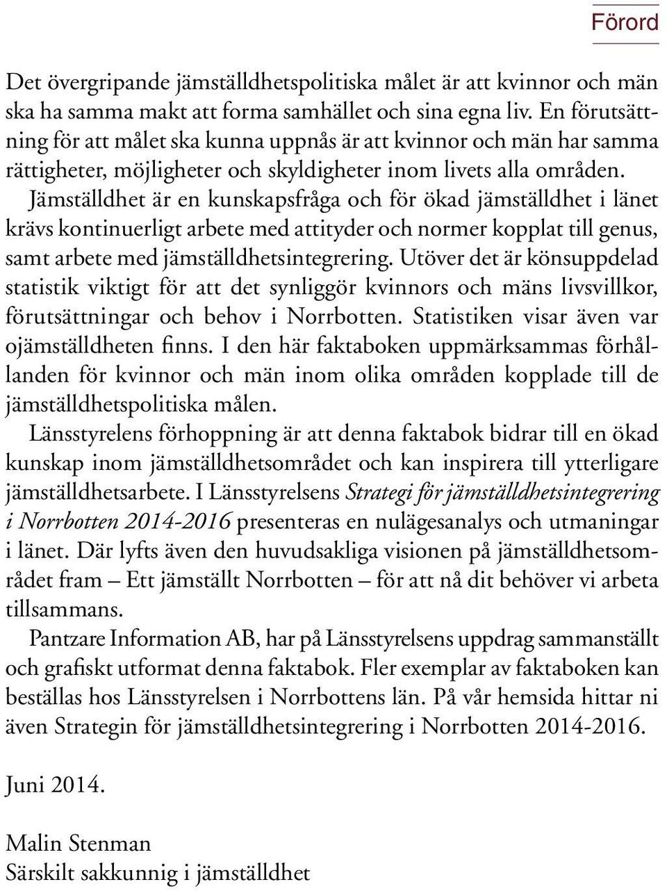 Jämställdhet är en kunskapsfråga och för ökad jämställdhet i länet krävs kontinuerligt arbete med attityder och normer kopplat till genus, samt arbete med jämställdhetsintegrering.