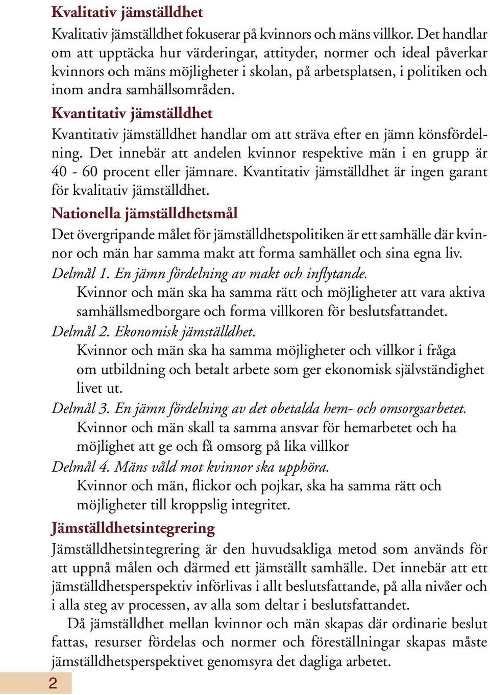 Kvantitativ jämställdhet Kvantitativ jämställdhet handlar om att sträva efter en jämn könsfördelning. Det innebär att andelen kvinnor respektive män i en grupp är 40-60 procent eller jämnare.