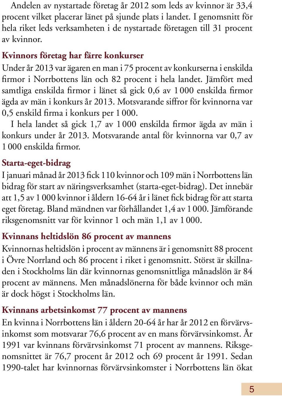 Kvinnors företag har färre konkurser Under år 2013 var ägaren en man i 75 procent av konkurserna i enskilda firmor i Norrbottens län och 82 procent i hela landet.