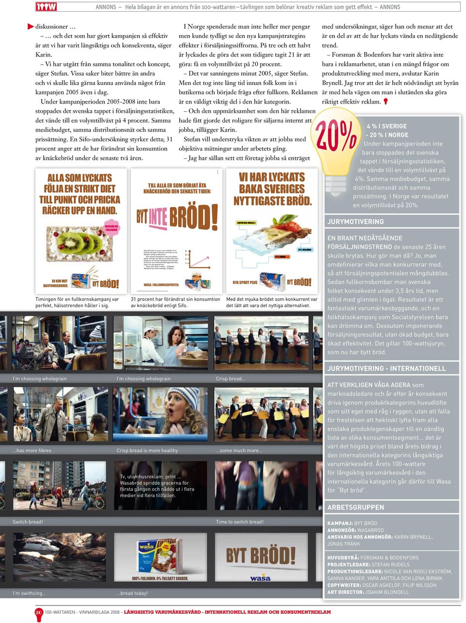 Under kampanjperioden 2005-2008 inte bara stoppades det svenska tappet i försäljningsstatistiken, det vände till en volymtillväxt på 4 procent.