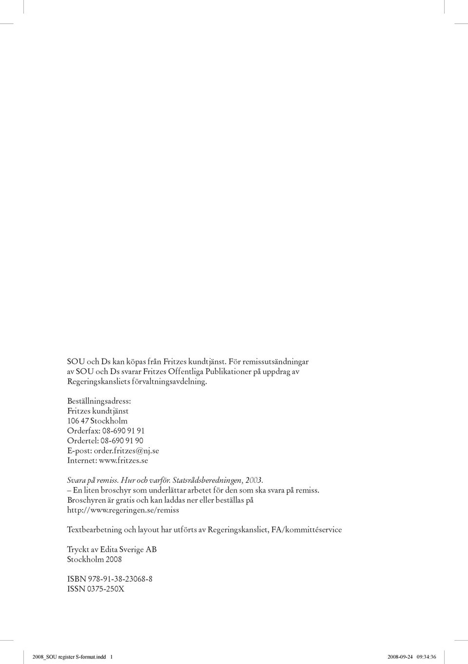 Statsrådsberedningen, 2003. En liten broschyr som underlättar arbetet för den som ska svara på remiss. Broschyren är gratis och kan laddas ner eller beställas på http://www.regeringen.