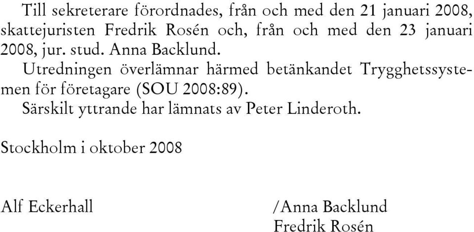 Utredningen överlämnar härmed betänkandet Trygghetssystemen för företagare (SOU 2008:89).